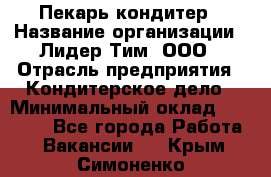 Пекарь-кондитер › Название организации ­ Лидер Тим, ООО › Отрасль предприятия ­ Кондитерское дело › Минимальный оклад ­ 26 000 - Все города Работа » Вакансии   . Крым,Симоненко